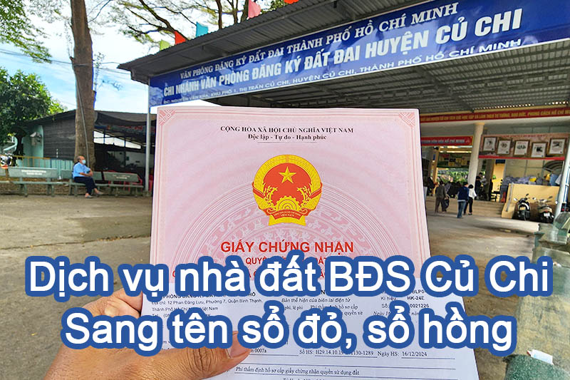 Dịch vụ nhà đất Củ Chi - Sang tên sổ đỏ, sổ hồng chuyển nhượng BĐS